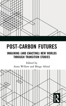 Hardcover Post-Carbon Futures: Imagining (and Enacting) New Worlds Through Transition Studies Book