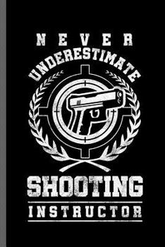 Paperback Never underestimate shooting Instructor: Gun Owner Shooting Coach Guns Instructors Gun Rights Artillery Gunsmith Gunnery Gunsmithing Firearm Weapon Gi Book