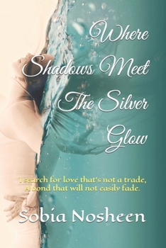 Where Shadows Meet The Silver Glow: I search for love that's not a trade, A bond that will not easily fade.