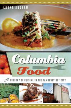 Columbia Food: A History of Cuisine in the Famously Hot City - Book  of the American Palate
