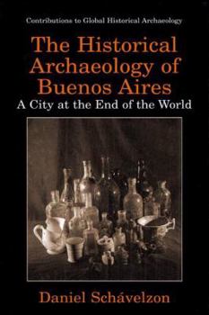 Paperback The Historical Archaeology of Buenos Aires: A City at the End of the World Book