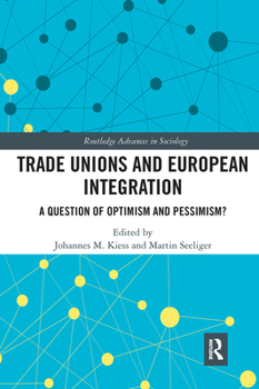 Trade Unions and European Integration: A Question of Optimism and Pessimism? - Book  of the Routledge Advances in Sociology