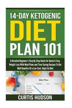 Paperback 14-Day Ketogenic Diet Plan 101: a Detailed Beginners Step By Step Guide For Quick and Easy Weight Loss With Meal Plans and Time Saving Recipes To Get Book