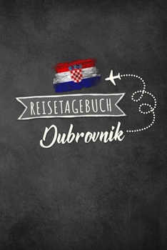 Reisetagebuch Dubrovnik: Urlaubstagebuch Dubrovnik.Reise Logbuch für 40 Reisetage für Reiseerinnerungen der schönsten Urlaubsreise Sehenswürdigkeiten ... Notizbuch,Abschiedsgeschenk (German Edition)