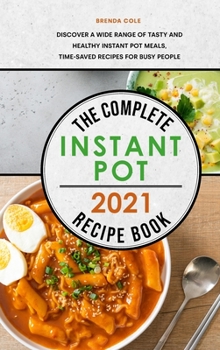 The Complete Instant Pot Recipe Book 2021: Discover a Wide Range of Tasty and Healthy Instant Pot Meals, Time-Saved Recipes for Busy People