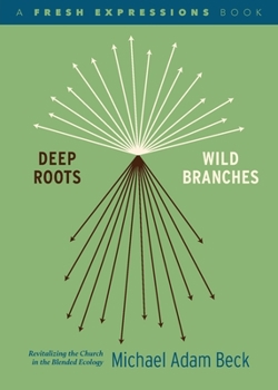 Paperback Deep Roots, Wild Branches: Revitalizing the Church in the Blended Ecology Book