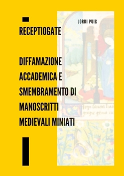 Paperback ReceptioGate Diffamazione accademica e smembramento di manoscritti medievali miniati: Con la documentazione ufficiale del caso e una cronologia comple [Italian] Book