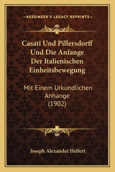 Casati Und Pillersdorff Und Die Anfange Der Italienischen Einheitsbewegung: Mit Einem Urkundlichen Anhange (1902)