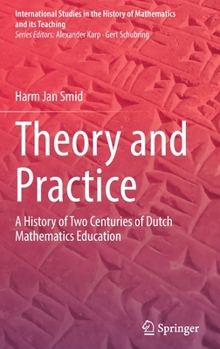 Hardcover Theory and Practice: A History of Two Centuries of Dutch Mathematics Education Book