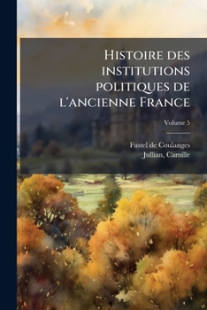 Paperback Histoire des institutions politiques de l'ancienne France; Volume 5 [French] Book