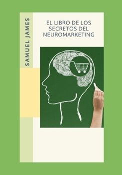 El Libro de los Secretos del Neuromarketing (Spanish Edition)