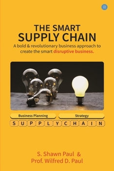 Paperback The SMART SUPPLY CHAIN: A bold & revolutionary business approach to create the smart disruptive business. Book