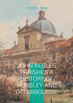 John Keble's Parishes: A History of Hursley and Otterbourne