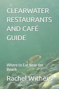Paperback Clearwater Restaurants and Café Guide: Where to Eat Near the Beach Book