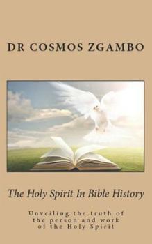 The Holy Spirit In Bible History: Unveiling the truth of the person and work of the Holy Spirit