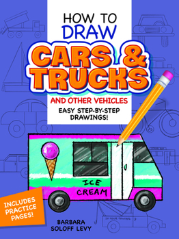 How to Draw Cars and Trucks and Other Vehicles: Step-by-Step Drawings!