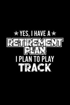 Yes, I Have A Retirement Plan I Plan To Play Track: Lined Journal, 120 Pages, 6x9 Sizes, Gift For Track Lover Retired Grandpa Funny Track Sports Notebook