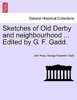Sketches of Old Derby and neighbourhood ... Edited by G. F. Gadd.