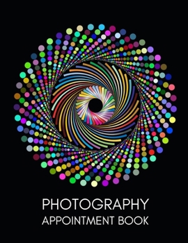 Photography Appointment Book: Planner To Write In Appointments And Notes, Gifts For Photographers, Photography Lovers, Women and Men, Photography Gifts (8.5 X 11)