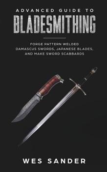 Paperback Bladesmithing: Advanced Guide to Bladesmithing: Forge Pattern Welded Damascus Swords, Japanese Blades, and Make Sword Scabbards Book