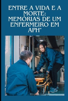 Entre a Vida e a Morte: Memórias de um Enfermeiro em APH" (Portuguese Edition)