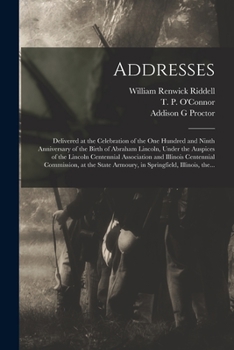 Paperback Addresses: Delivered at the Celebration of the One Hundred and Ninth Anniversary of the Birth of Abraham Lincoln, Under the Auspi Book