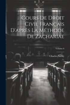 Paperback Cours De Droit Civil Français D'après La Méthode De Zachariae; Volume 6 [French] Book