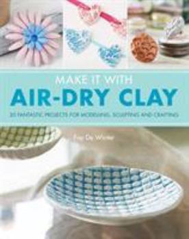 Paperback Make It With Air-Dry Clay: 20 Fantastic Projects for Modelling, Sculpting, and Craft Book