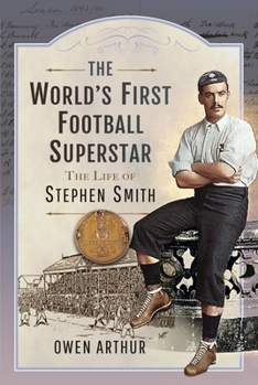 The World’s First Football Superstar: The Life of Stephen Smith