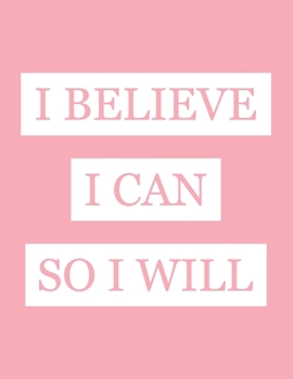 Paperback I Believe I Can So I Will: Inspiring, Motivating, Positive Quote Composition Notebook For Writing and Taking Notes Book
