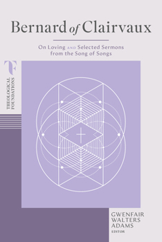 Bernard of Clairvaux: On Loving and Selected Sermons from the Song of Songs (Theological Foundations)