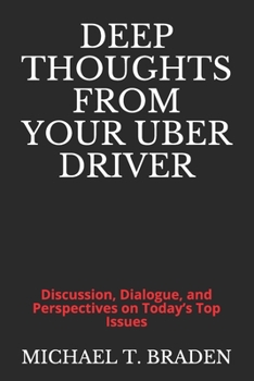 Paperback Deep Thoughts From Your Uber Driver: Discussion, Dialogue, and Perspectives on Today's Top Issues Book