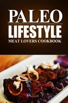 Paperback Paleo Lifestyle - Meat Lovers Cookbook: (Modern Caveman CookBook for Grain-free, low carb eating, sugar free, detox lifestyle) Book