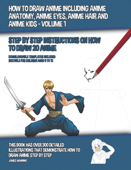 How to Draw Anime Including Anime Anatomy, Anime Eyes, Anime Hair and Anime Kids - Volume 1 - (Step by Step Instructions on How to Draw 20 Anime): ... Demonstrate How to Draw Anime Step by Step