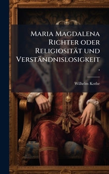 Hardcover Maria Magdalena Richter oder Religiosität und Verständnislosigkeit. [German] Book