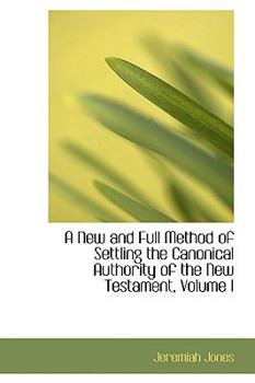 Hardcover A New and Full Method of Settling the Canonical Authority of the New Testament, Volume I Book