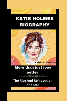 Paperback Katie Holmes Biography: More Than Just Joey Potter - The Rise and Reinvention of a Star Book