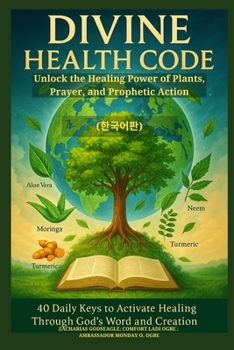 DIVINE HEALTH CODE - 40 Daily Keys to Activate Healing Through God's Word and Creation - (????): Unlock the Healing Power ... Prayer, and Prophetic Action (Korean Edition)
