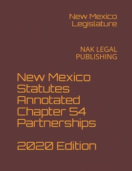 New Mexico Statutes Annotated Chapter 54 Partnerships 2020 Edition: NAK LEGAL PUBLISHING