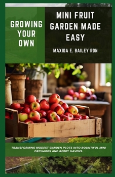 Paperback Growing Your Own Mini Fruit Garden Made Easy: transforming modest garden plots into bountiful mini orchards and berry havens. Book