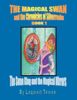 Paperback The Magical Swan and the Chronicles of Silverrealm Book 1: The Swan King and the Magical Mirrors Book