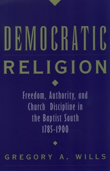 Paperback Democratic Religion: Freedom, Authority, and Church Discipline in the Baptist South, 1785-1900 Book