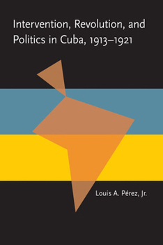 Intervention, Revolution and Politics in Cuba, 1913-1921 (Pitt Latin American series) - Book  of the Pitt Latin American Studies