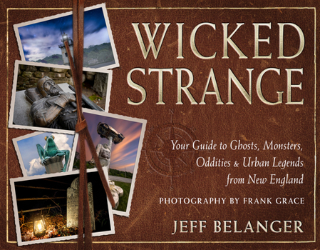 Paperback Wicked Strange: Your Guide to Ghosts, Monsters, Oddities, and Urban Legends from New England Book