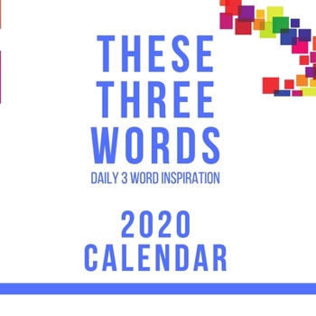 THESE THREE WORDS DAILY 3 WORD INSPIRATION 2020 CALENDAR: 2020 CALENDAR DAILY INSPIRATIONAL QUOTES AND SHORT LIFE LESSONS