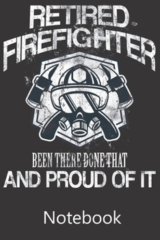 Paperback Retired Fire Fighter Been There Done That And Proud of It: Blank Lined Notebook Write To Do Lists, Drawing, Meeting Note, Goal Setting, Funny Gifts Fo Book