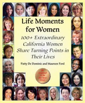 Life Moments for Women: 100+ Extraordinary Women Share Turning Points in Their Lives