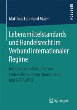 Paperback Lebensmittelstandards Und Handelsrecht Im Verbund Internationaler Regime: Interaktion Und Wandel Von Codex-Alimentarius-Kommission Und Gatt/Wto [German] Book