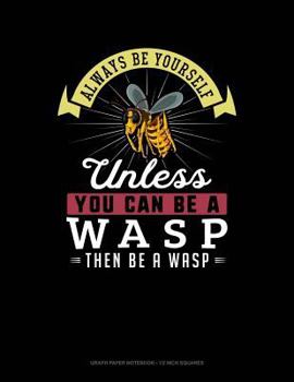 Paperback Always Be Yourself Unless You Can Be a Wasp Then Be a Wasp: Graph Paper Notebook - 1/2 Inch Squares Book