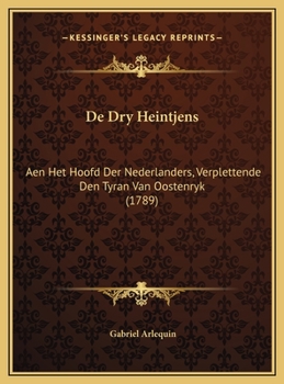 Hardcover De Dry Heintjens: Aen Het Hoofd Der Nederlanders, Verplettende Den Tyran Van Oostenryk (1789) [Dutch] Book